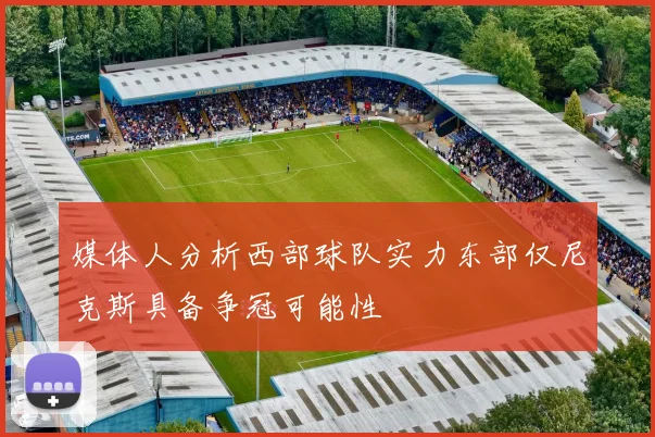 媒体人分析西部球队实力东部仅尼克斯具备争冠可能性